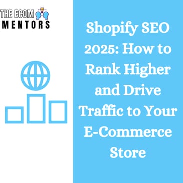 Shopify SEO 2025: How to Rank Higher and Drive Traffic to Your E-Commerce Store