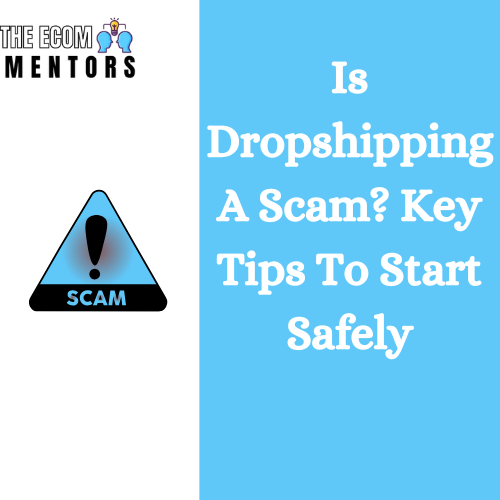 Is Dropshipping A Scam? Key Tips To Start Safely