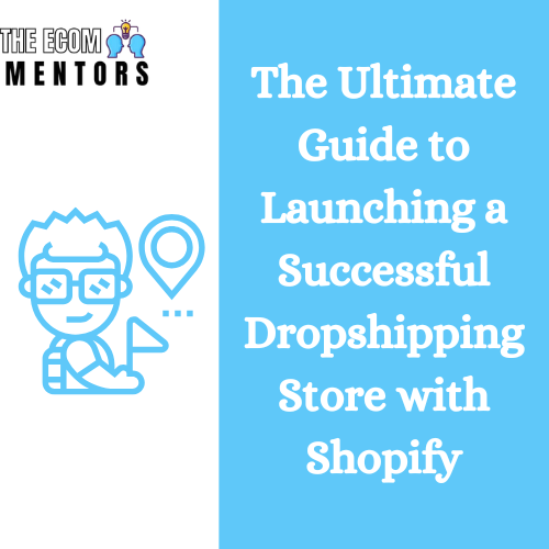 The Ultimate Guide to Launching a Successful Dropshipping Store with Shopify