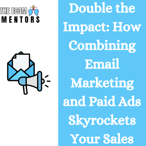 Double the Impact: How Combining Email Marketing and Paid Ads Skyrockets Your Sales