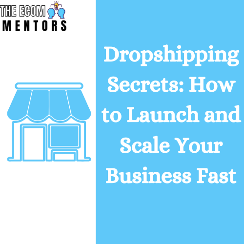 Dropshipping Secrets: How to Launch and Scale Your Business Fast